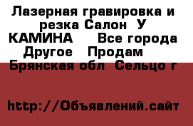 Лазерная гравировка и резка Салон “У КАМИНА“  - Все города Другое » Продам   . Брянская обл.,Сельцо г.